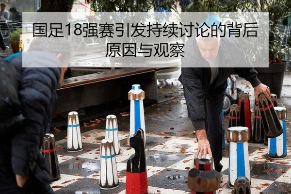 国足18强赛引发持续讨论的背后原因与观察