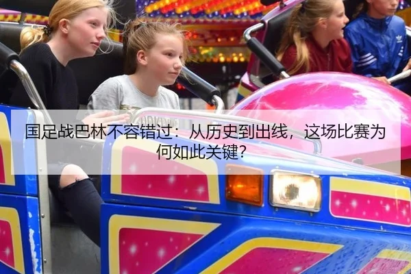 国足战巴林不容错过：从历史到出线，这场比赛为何如此关键？